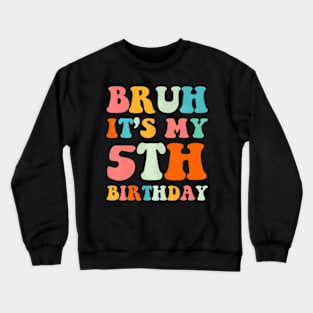 Bruh Its My 5Th Birthday 5Th Year Old 5Yr Birthday Crewneck Sweatshirt